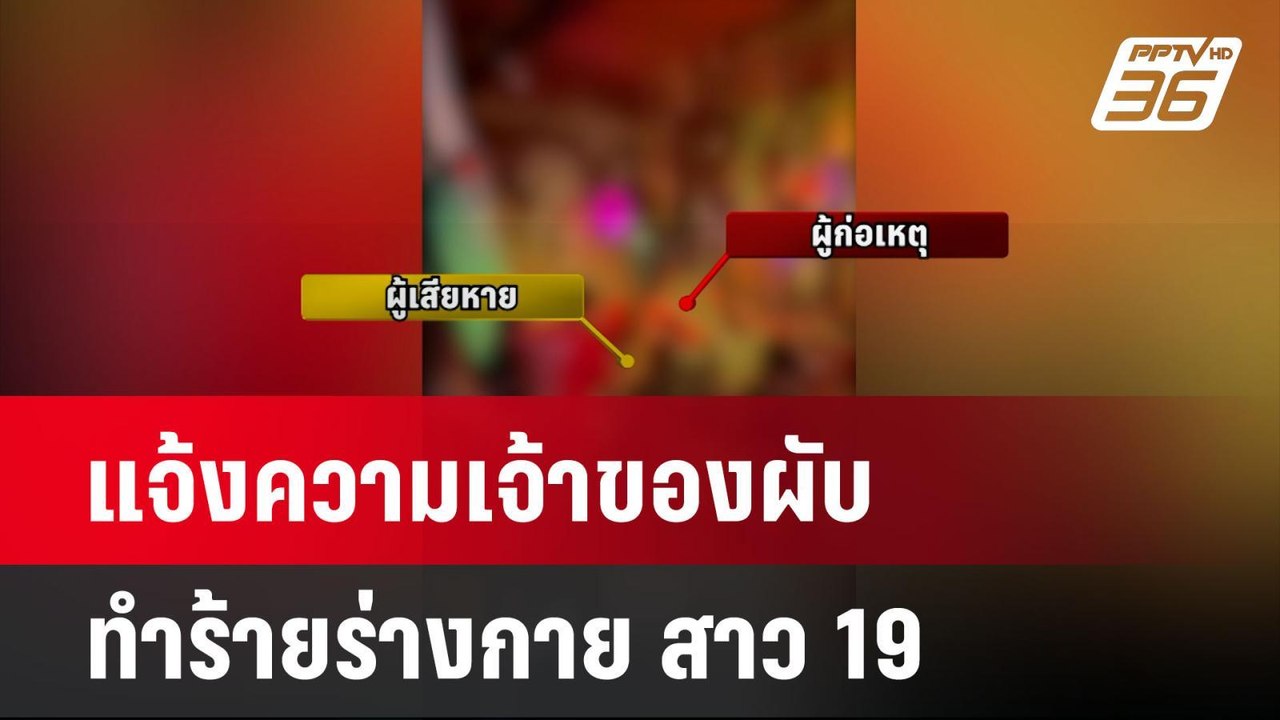 สาว 19 ปี แจ้งความ ชายเจ้าของผับ ทำร้ายร่างกาย...