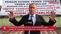 ‘Cenaze evinde yemek yenmez' diyen muhtarın ilk icraatı bu oldu!