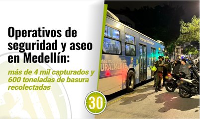Operativos de seguridad y aseo en Medellín más de 4 mil capturados y 600 toneladas de basura recolectadas