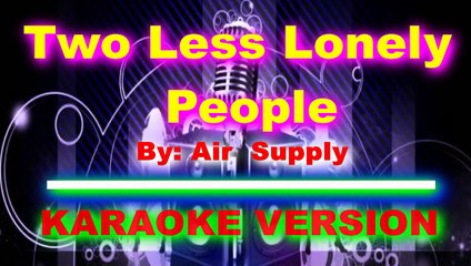 Two Less Lonely People  By  Air Supply  [ KARAOKE VERSION ]