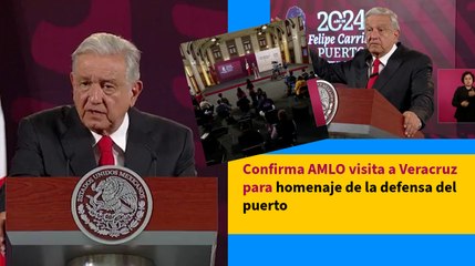 Confirma AMLO visita a Veracruz para homenaje de la defensa del puerto