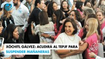 Xóchitl Gálvez: Acudirá al TEPJF para suspender mañaneras