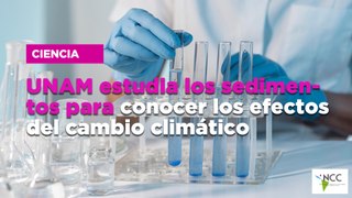 UNAM estudia los sedimentos para conocer los efectos del cambio climático