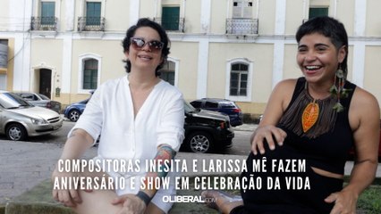 Compositoras Inesita e Larissa Mê fazem aniversário e show em celebração da vida