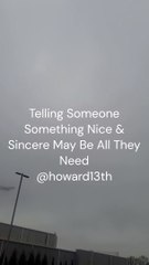 "Telling Someone Something Nice & Sincere May Be All They Need" 04/10/2024