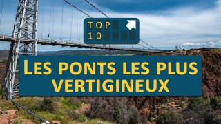 TOP 10 : Les Ponts les PLUS VERTIGINEUX !