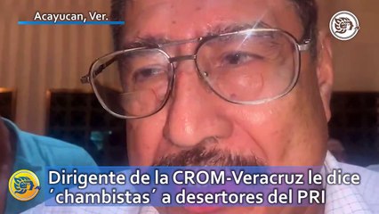 Dirigente de la CROM-Veracruz le dice ´chambistas´ a desertores del PRI
