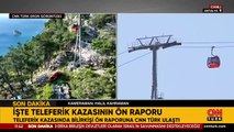 Antalya'daki teleferik kazasının raporu ortaya çıktı: İşte detaylar...