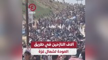 آلاف النازحين في طريق العودة لشمال غزة