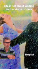 Life is not about waiting for the storm to pass.