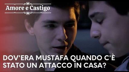 Dov'era Mustafa quando c'è stato un attacco in casa? | Amore e Castigo - Episodio 19