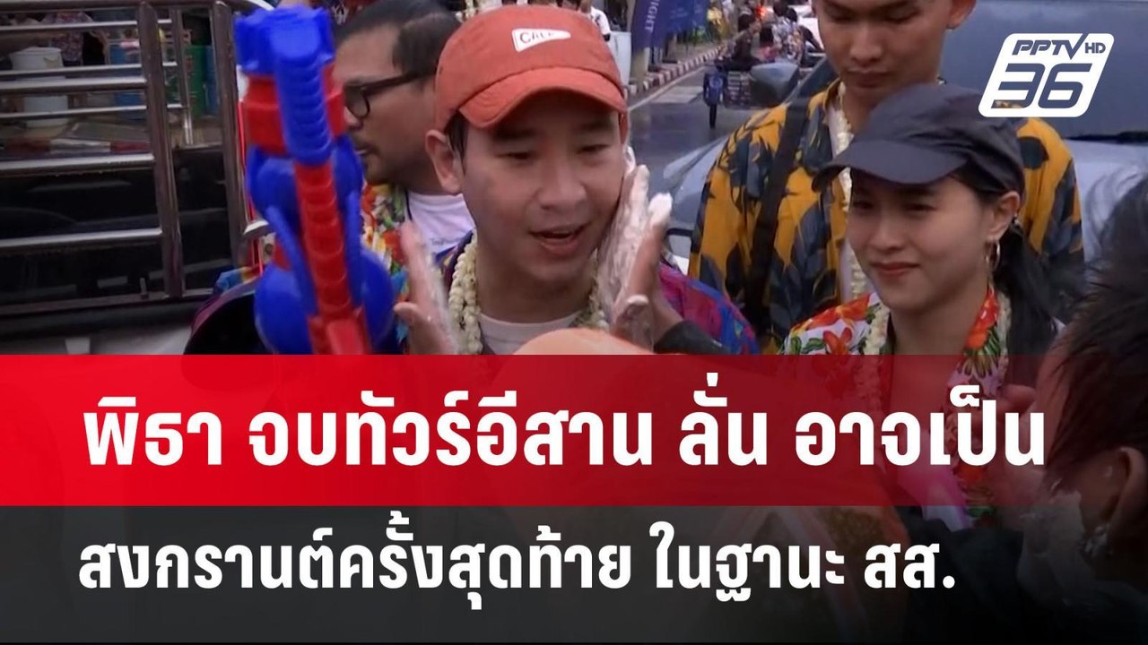 พิธา จบทัวร์อีสาน ลั่น อาจเป็นสงกรานต์ครั้งสุดท...