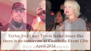 I am in Love Says Taylor Swift During Dancing With Travis Kelce at Coachella Event