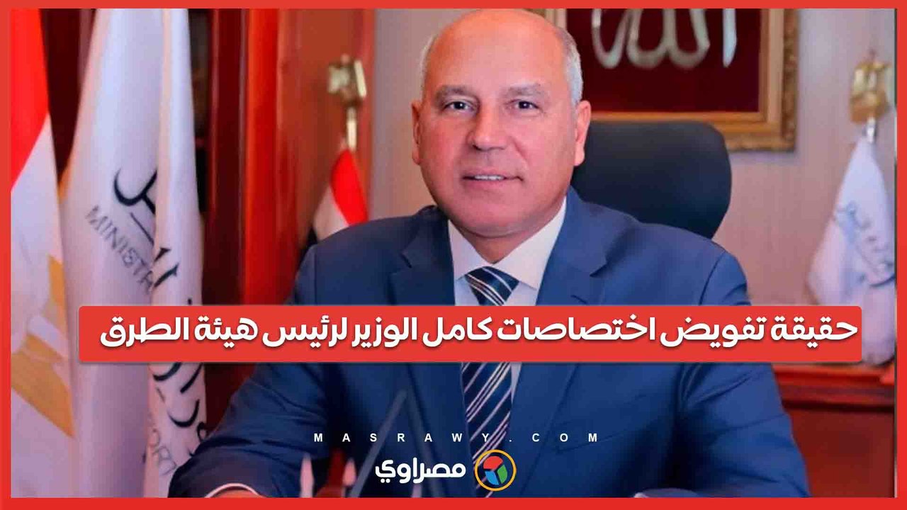 تعليق رسمي وتفسيرات متعددة.. "النقل" تكشف حقيقة تفويض اختصاصات كامل الوزير لرئيس هيئة الطرق
