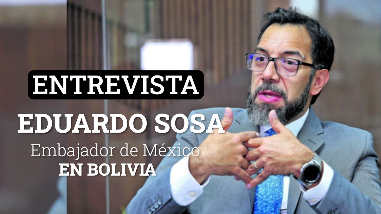 Embajador de México en Bolivia, Eduardo Sosa Cuevas: “Bolivia no preocupa a México por el crimen organizado; no es un foco rojo”