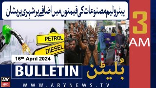 ARY News 3 AM Bulletin | 16th April 2024 | Govt jacks up petrol, diesel prices