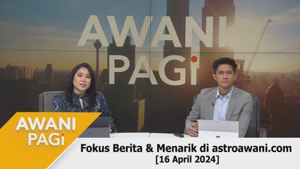 AWANI Pagi: Berita tumpuan & menarik di astroawani.com [16 April 2024]