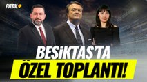 Beşiktaş'ta özel toplantı! | Fatih Doğan & Ceren Kaya
