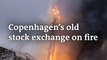 Copenhagen's old stock exchange on fire