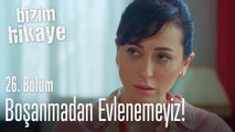 Boşanmadan evlenemeyiz - Bizim Hikaye 26. Bölüm