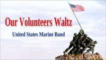 Our Volunteers Waltz-  United States Marine Band