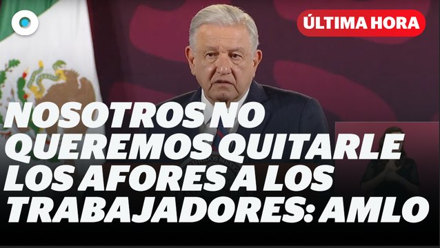 Nosotros no queremos quitarle los afores a los trabajadores: AMLO I Reporte Indigo