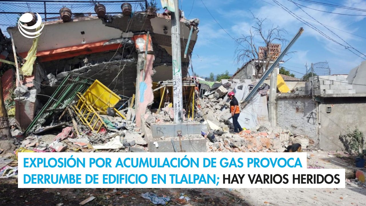 Explosión por acumulación de gas provoca derrumbe de edificio en Tlalpan;T hay varios heridos