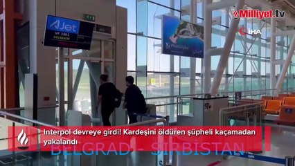 Interpol devreye girdi! Kardeşini öldüren şüpheli kaçamadan yakalandı