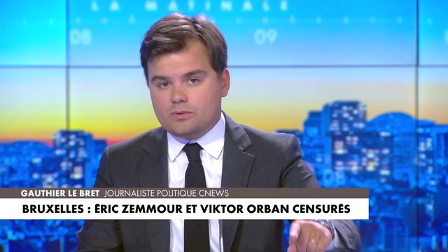 L'édito de Gauthier Le Bret : «Bruxelles : Eric Zemmour et Viktor Orban censurés»
