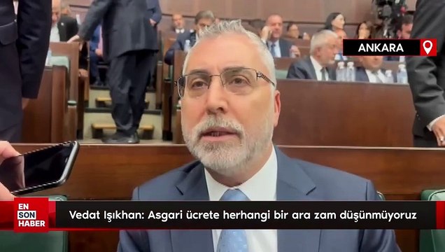 Vedat Işıkhan: Asgari ücrete herhangi bir ara zam düşünmüyoruz