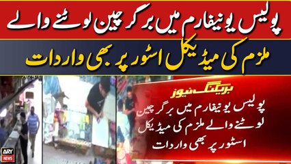 Police uniform mai burger chain lootne wale mulzim ki medical store par bhi warda'at