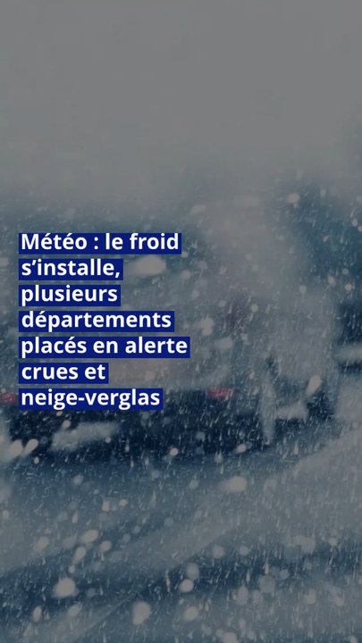 Météo : le froid s’installe, plusieurs départements placés en alerte crues et neige-verglas