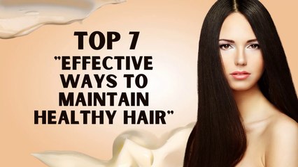 Effective Ways to Maintain Healthy Hair l 7 Tips