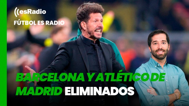 Fútbol es Radio: Barcelona y Atlético de Madrid caen eliminados de la Champions League