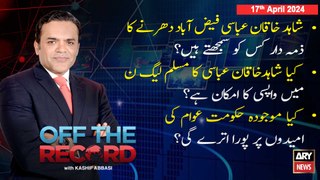 Off The Record | Kashif Abbasi | ARY News | 17th April 2024