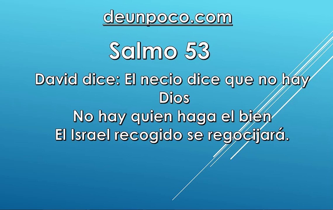 Salmo 53 David dice: El necio dice que no hay Dios No hay quien haga el bien El Israel recogido se regocijará.