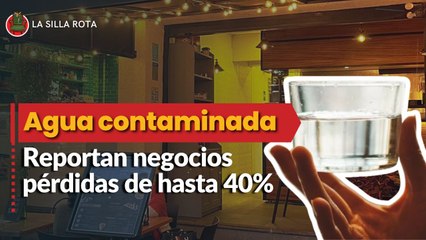 Agua contaminada: Reportan negocios de Benito Juaréz pérdidas de hasta 40%