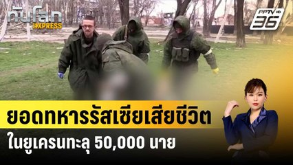 ยอดทหารรัสเซียเสียชีวิตในยูเครนทะลุ 50,000 นาย | ทันโลกEXPRESS | 18 เม.ย. 67