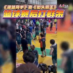 《灌篮高手》变《街头霸王》？篮球赛后爆发激烈肢体冲突 🏀