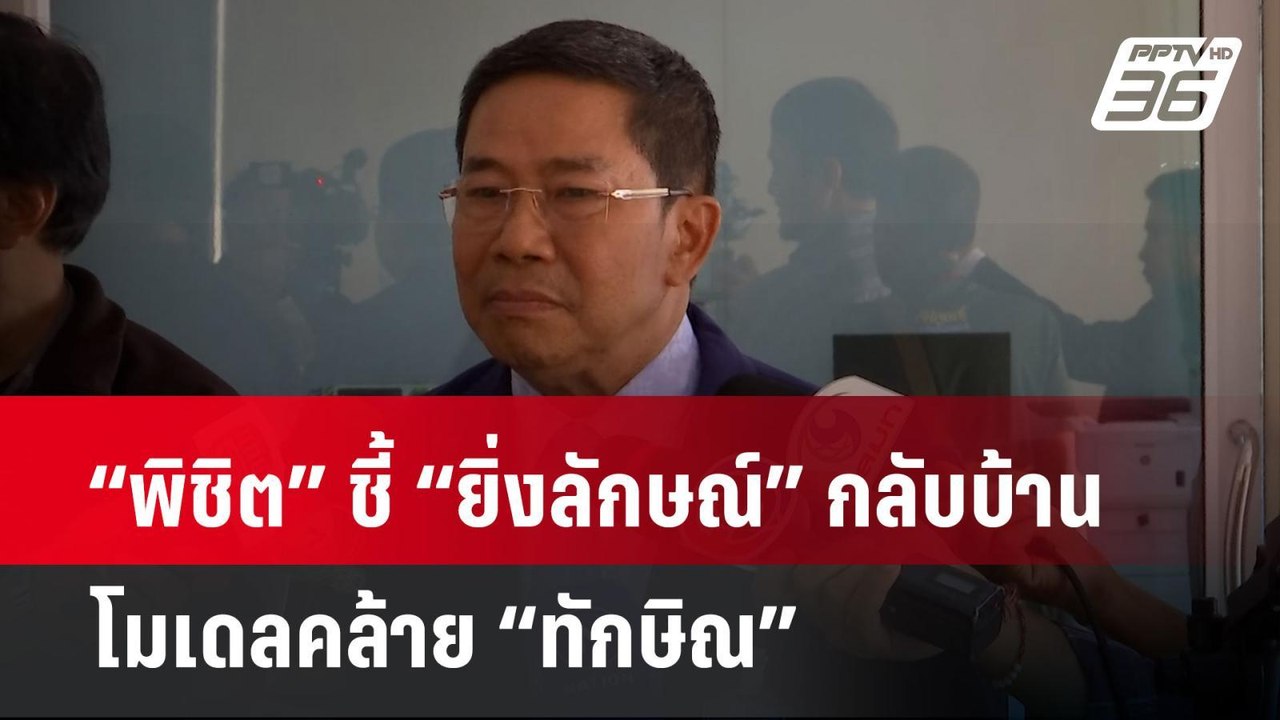 “พิชิต” ชี้ “ยิ่งลักษณ์” กลับบ้าน โมเดลคล้าย “ท...