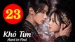 KHÓ TÌM - Tập 23 VIETSUB | Thẩm Vũ Khiết & Triệu Dịch Khâm