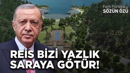REİS BİZİ YAZLIK SARAYA GÖTÜR!