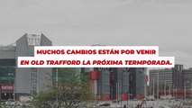 Los próximos cambios en Old Trafford