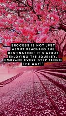 Success is not just about reaching the destination; it's about enjoying the journey. Embrace every step along the way!