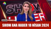 Show Ana Haber 18 Nisan 2024