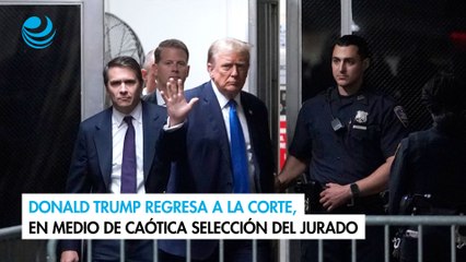 Donald Trump regresa a la corte, en medio de caótica selección del jurado