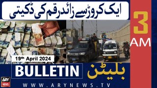 ARY News 3 AM Bulletin | 19th April 2024 | 1Crore Se zayed Raqam Ki Daketi