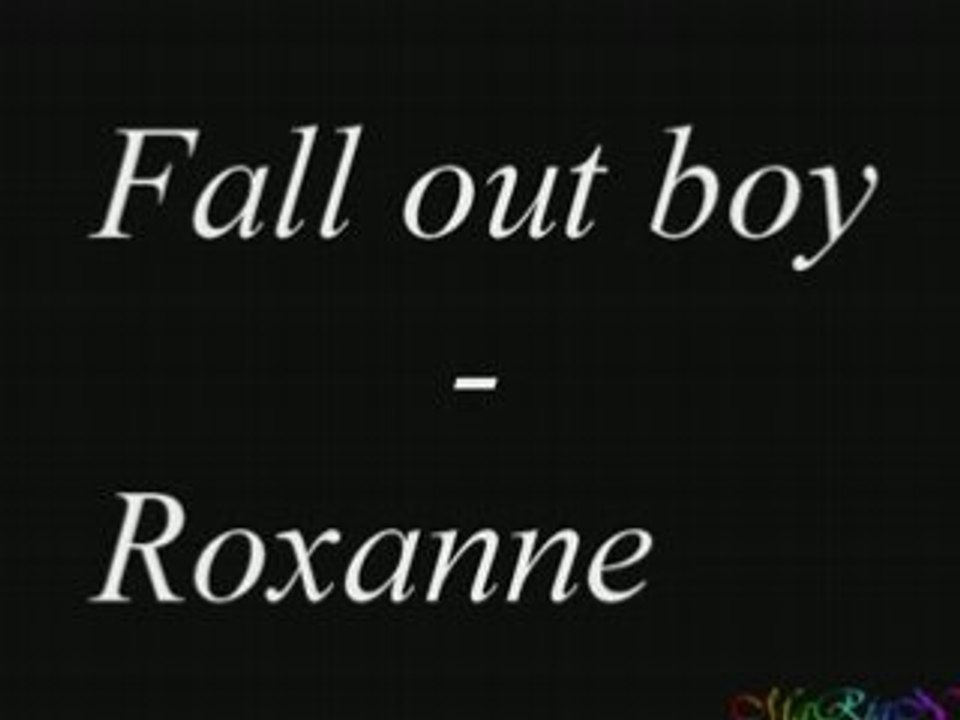 Fall out boy-Roxanne =)