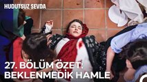 27. BÖLÜM ÖZET: BEKLENMEDİK HAMLE - Hudutsuz Sevda