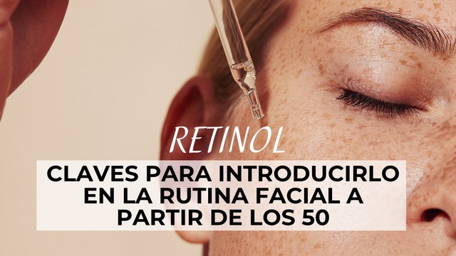 Retinol: claves para introducirlo en la rutina facial a partir de los 50